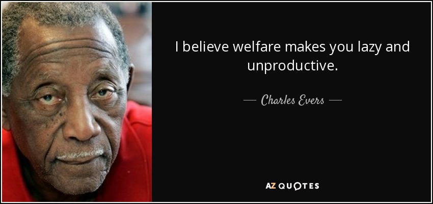 I believe welfare makes you lazy and unproductive. - Charles Evers