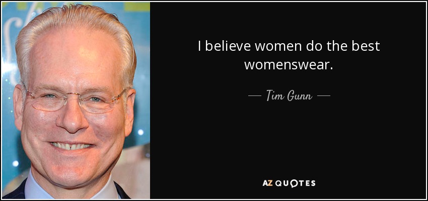 I believe women do the best womenswear. - Tim Gunn
