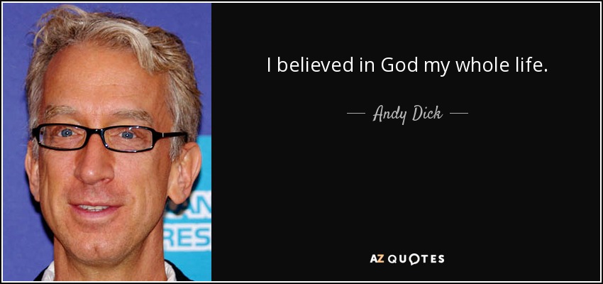 I believed in God my whole life. - Andy Dick