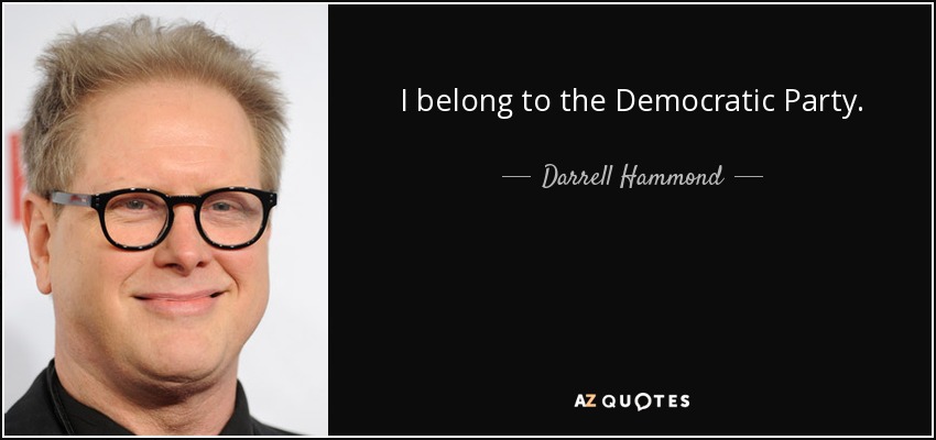 I belong to the Democratic Party. - Darrell Hammond