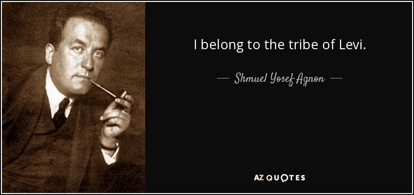 I belong to the tribe of Levi. - Shmuel Yosef Agnon