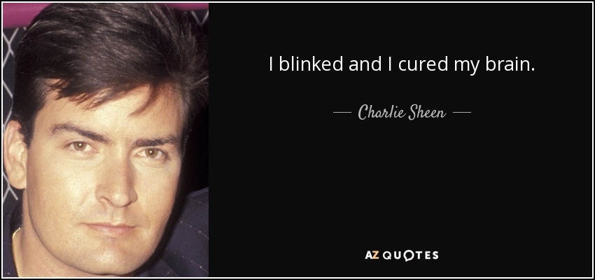 I blinked and I cured my brain. - Charlie Sheen