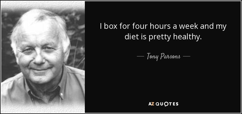 I box for four hours a week and my diet is pretty healthy. - Tony Parsons