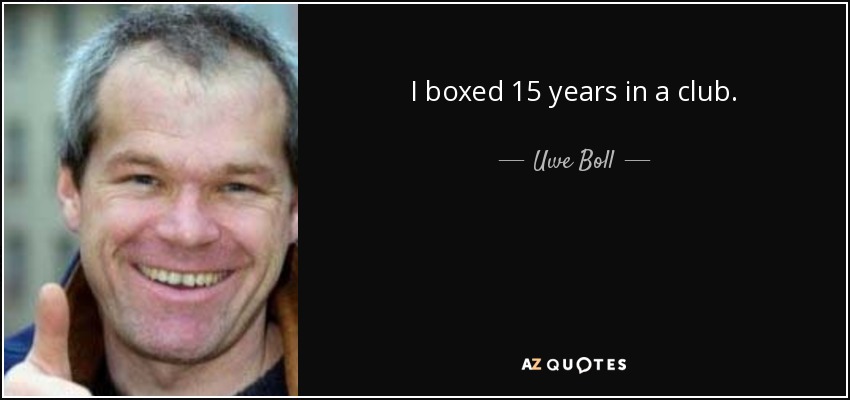 I boxed 15 years in a club. - Uwe Boll