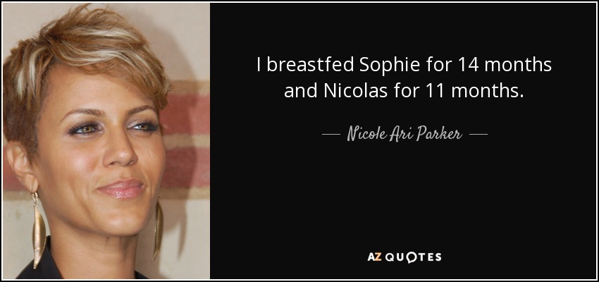 I breastfed Sophie for 14 months and Nicolas for 11 months. - Nicole Ari Parker