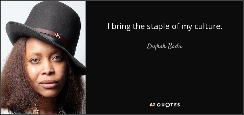 I bring the staple of my culture. - Erykah Badu