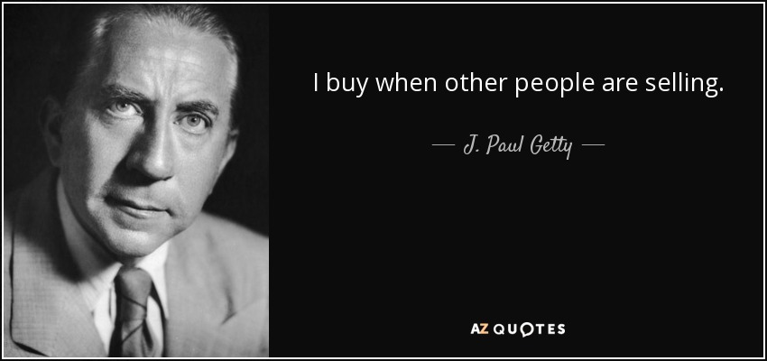 I buy when other people are selling. - J. Paul Getty