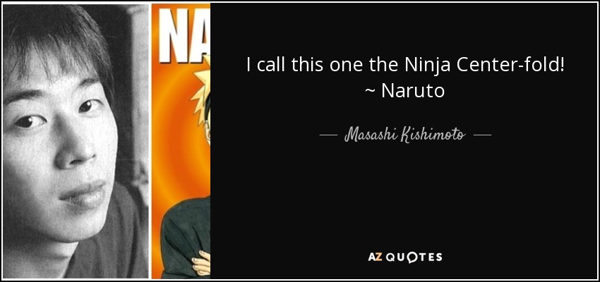 I call this one the Ninja Center-fold! ~ Naruto - Masashi Kishimoto