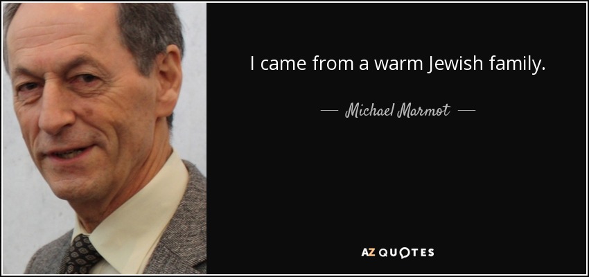I came from a warm Jewish family. - Michael Marmot