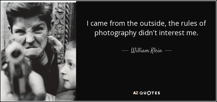 I came from the outside, the rules of photography didn't interest me. - William Klein