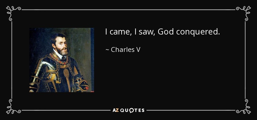 I came, I saw, God conquered. - Charles V, Holy Roman Emperor