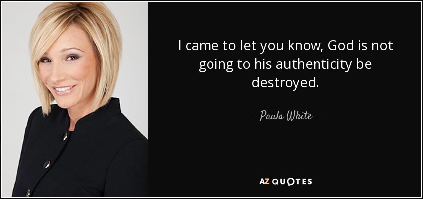 I came to let you know, God is not going to his authenticity be destroyed. - Paula White