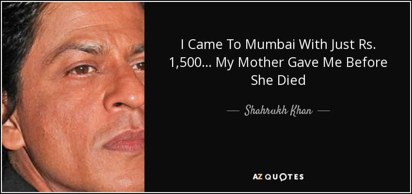 I Came To Mumbai With Just Rs. 1,500 ... My Mother Gave Me Before She Died - Shahrukh Khan