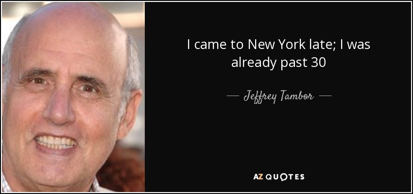 I came to New York late; I was already past 30 - Jeffrey Tambor