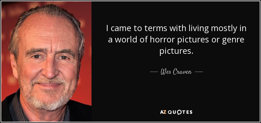 I came to terms with living mostly in a world of horror pictures or genre pictures. - Wes Craven