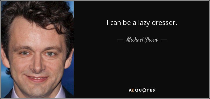 I can be a lazy dresser. - Michael Sheen