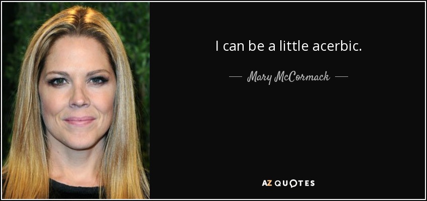 I can be a little acerbic. - Mary McCormack