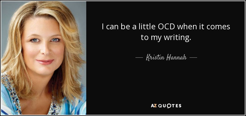 I can be a little OCD when it comes to my writing. - Kristin Hannah
