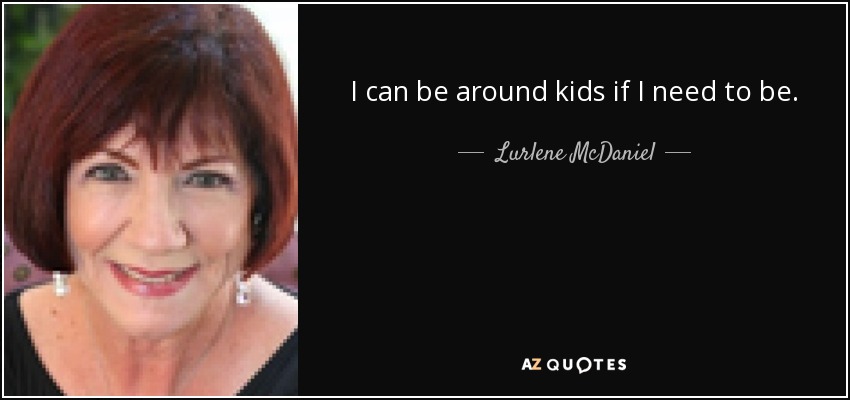 I can be around kids if I need to be. - Lurlene McDaniel