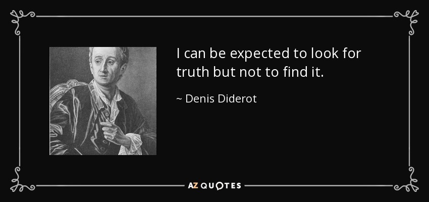 I can be expected to look for truth but not to find it. - Denis Diderot
