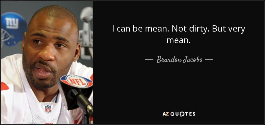 I can be mean. Not dirty. But very mean. - Brandon Jacobs