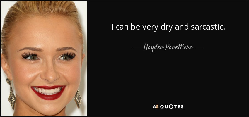 I can be very dry and sarcastic. - Hayden Panettiere