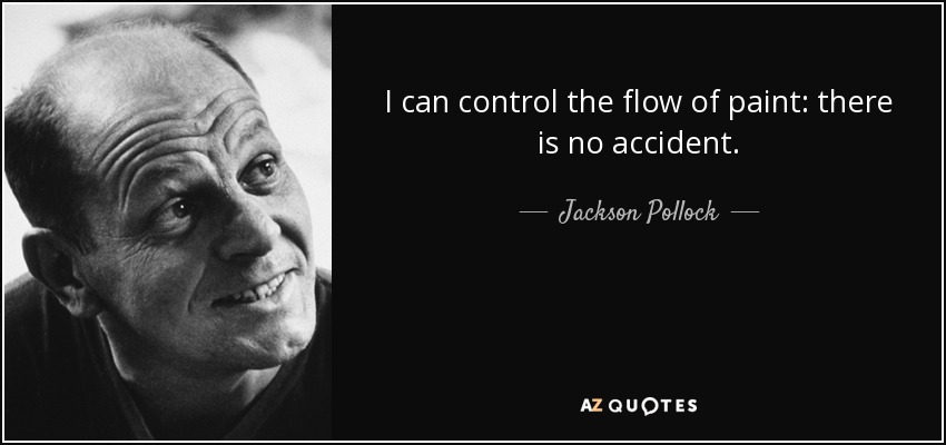 I can control the flow of paint: there is no accident. - Jackson Pollock