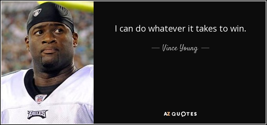 I can do whatever it takes to win. - Vince Young