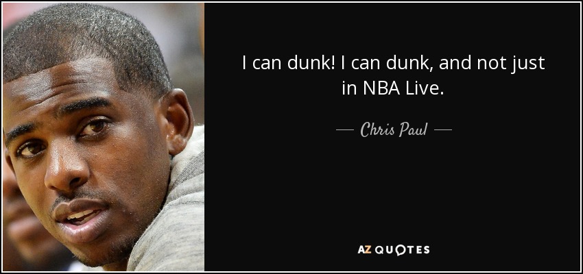 I can dunk! I can dunk, and not just in NBA Live. - Chris Paul