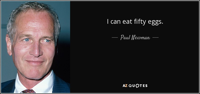 I can eat fifty eggs. - Paul Newman