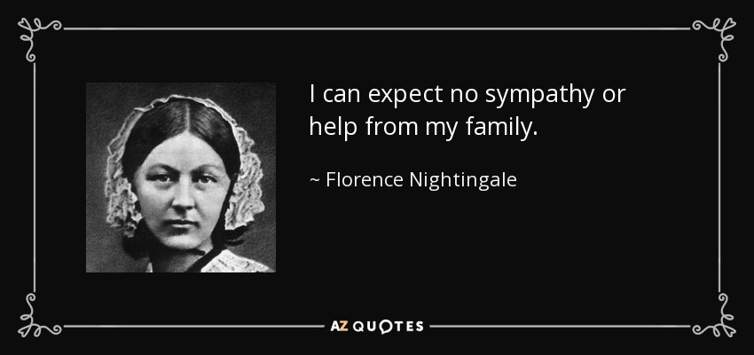 I can expect no sympathy or help from my family. - Florence Nightingale