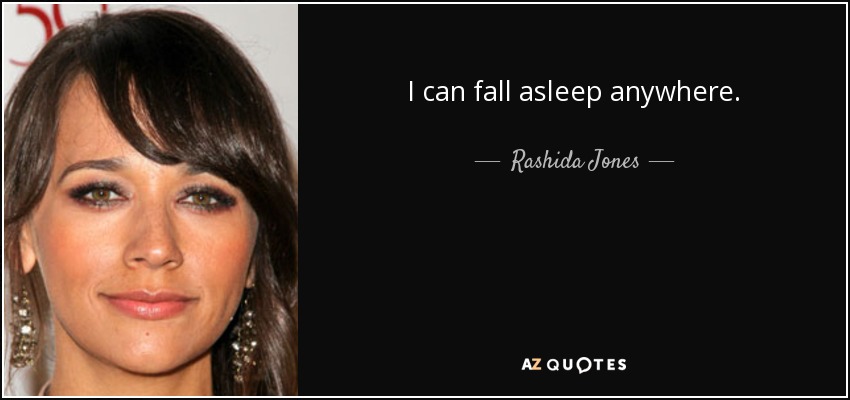 I can fall asleep anywhere. - Rashida Jones