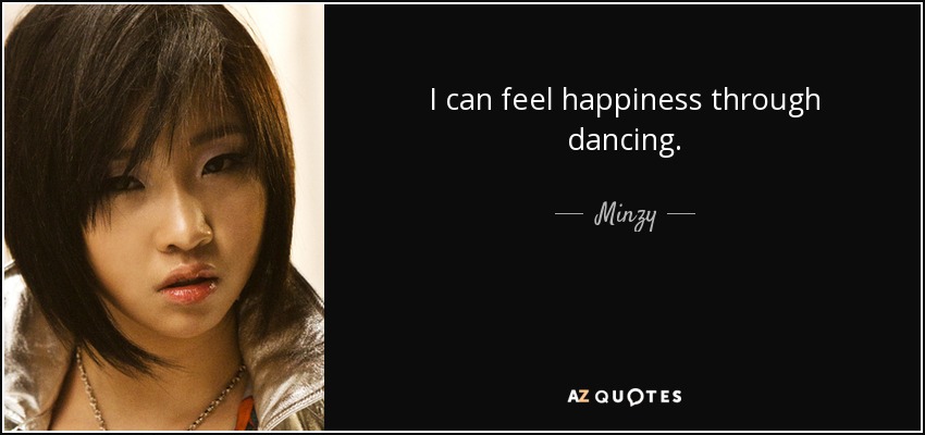 I can feel happiness through dancing. - Minzy