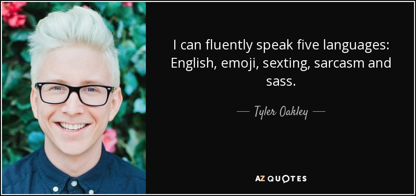 I can fluently speak five languages: English, emoji, sexting, sarcasm and sass. - Tyler Oakley