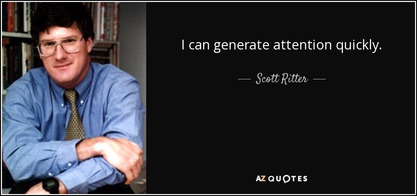 I can generate attention quickly. - Scott Ritter