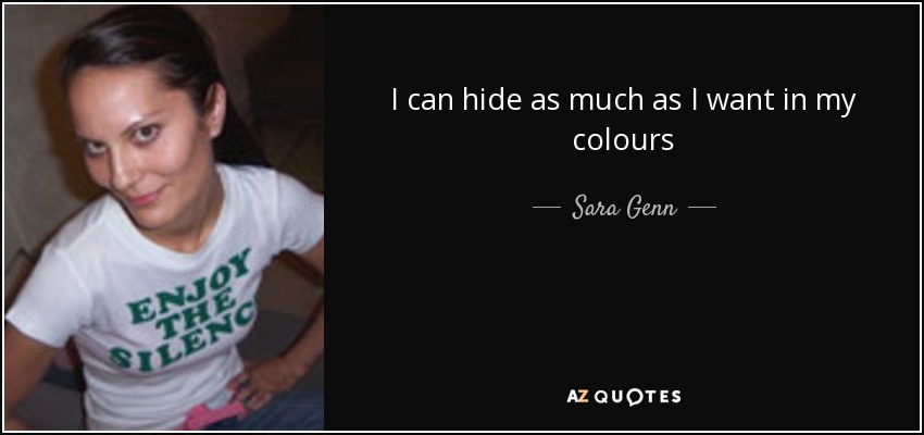 I can hide as much as I want in my colours - Sara Genn