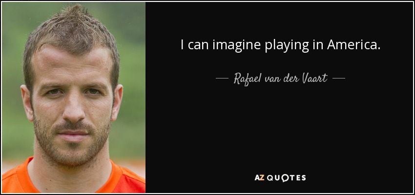 I can imagine playing in America. - Rafael van der Vaart