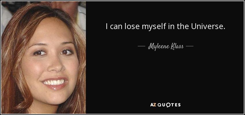 I can lose myself in the Universe. - Myleene Klass