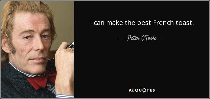 I can make the best French toast. - Peter O'Toole