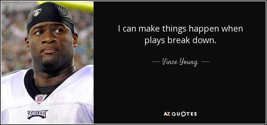 I can make things happen when plays break down. - Vince Young