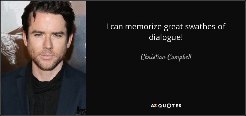 I can memorize great swathes of dialogue! - Christian Campbell
