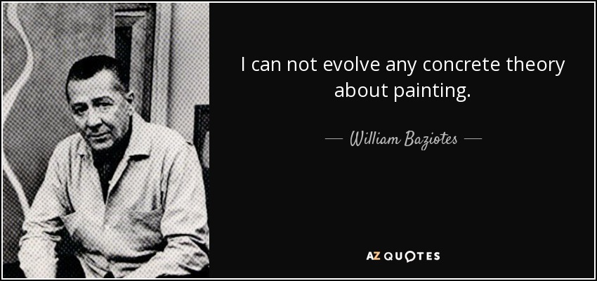 I can not evolve any concrete theory about painting. - William Baziotes