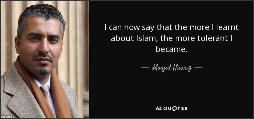 I can now say that the more I learnt about Islam, the more tolerant I became. - Maajid Nawaz