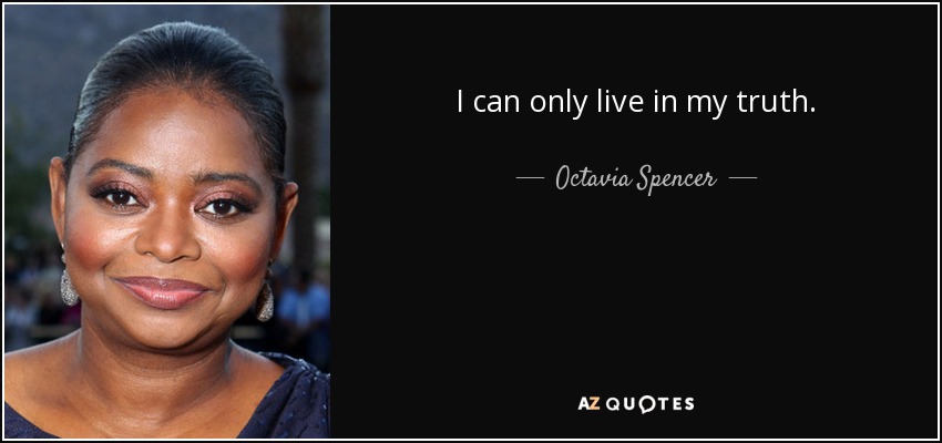 I can only live in my truth. - Octavia Spencer