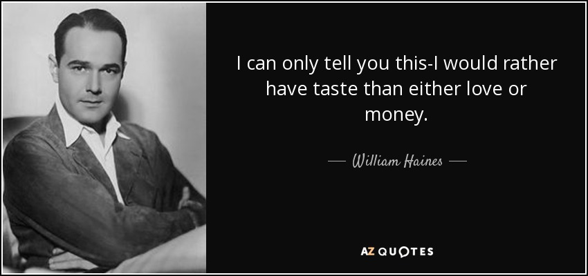 I can only tell you this-I would rather have taste than either love or money. - William Haines