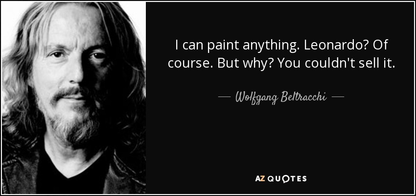 I can paint anything. Leonardo? Of course. But why? You couldn't sell it. - Wolfgang Beltracchi