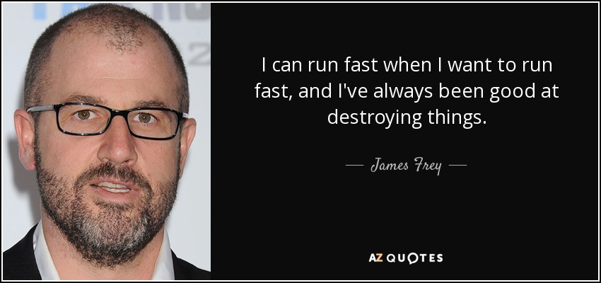 I can run fast when I want to run fast, and I've always been good at destroying things. - James Frey