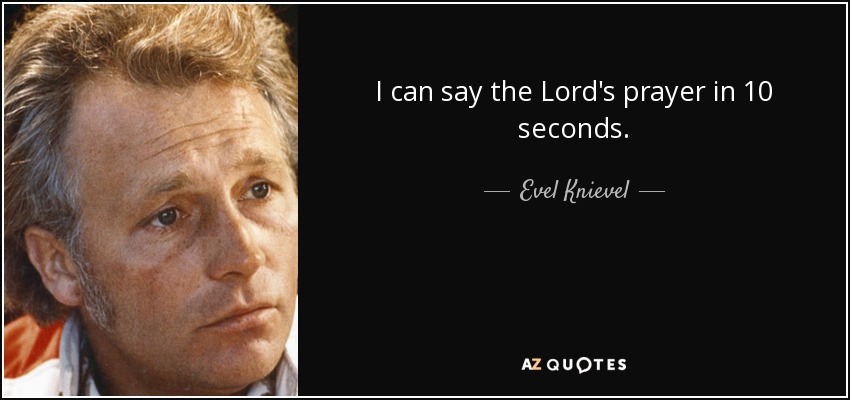 I can say the Lord's prayer in 10 seconds. - Evel Knievel