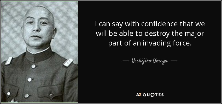 I can say with confidence that we will be able to destroy the major part of an invading force. - Yoshijiro Umezu