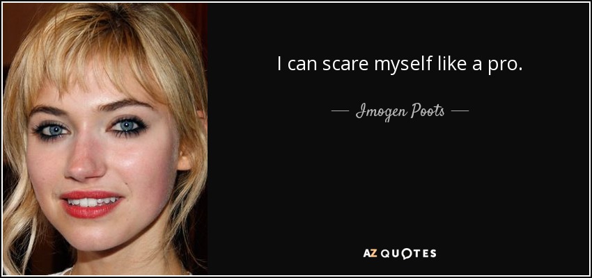 I can scare myself like a pro. - Imogen Poots